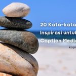 20 Kata-kata Inspirasi Cocok untuk Dijadikan Caption Media Sosialmu