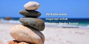 20 Kata-kata Inspirasi Cocok untuk Dijadikan Caption Media Sosialmu